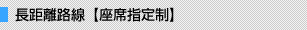 長距離路線【座席指定制】